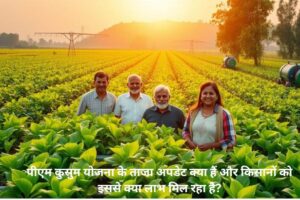 PM Kusum Yojana Ke Taaja Update -2025 :क्या हैं और किसानों को इससे क्या लाभ मिल रहा है?